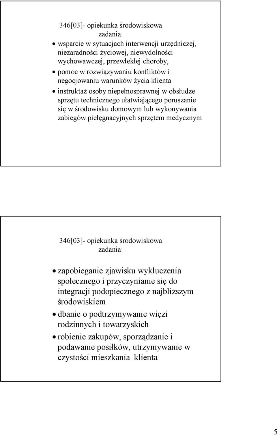 lub wykonywania zabiegów pielęgnacyjnych sprzętem medycznym 346[03]- opiekunka środowiskowa zadania: zapobieganie zjawisku wykluczenia społecznego i przyczynianie się do integracji