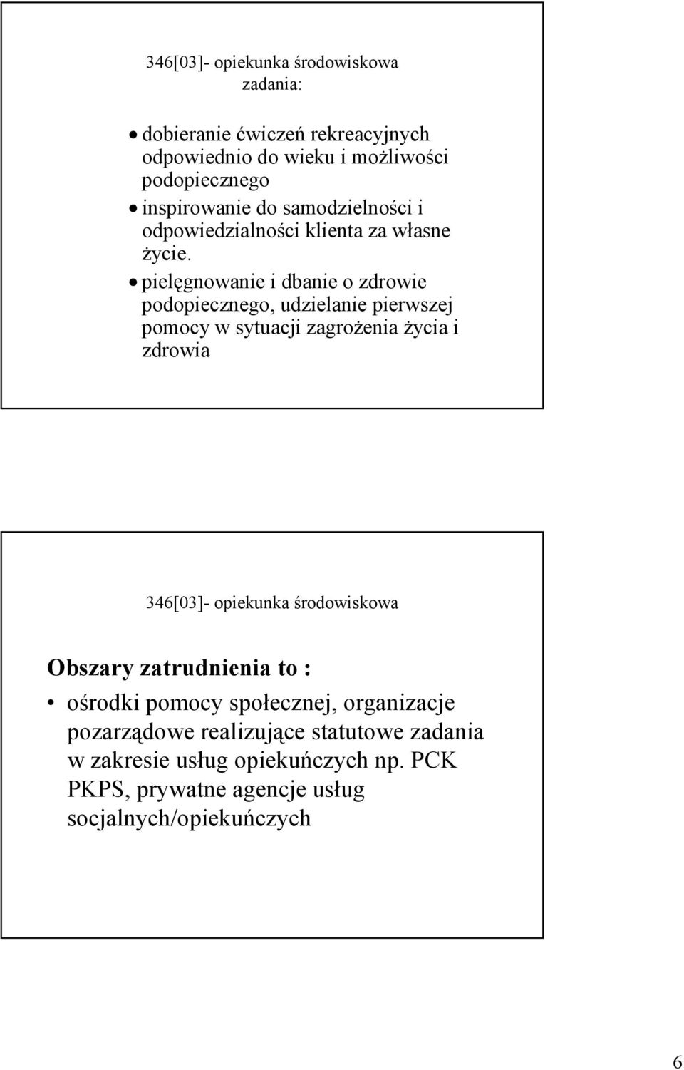 pielęgnowanie i dbanie o zdrowie podopiecznego, udzielanie pierwszej pomocy w sytuacji zagroŝenia Ŝycia i zdrowia 346[03]- opiekunka
