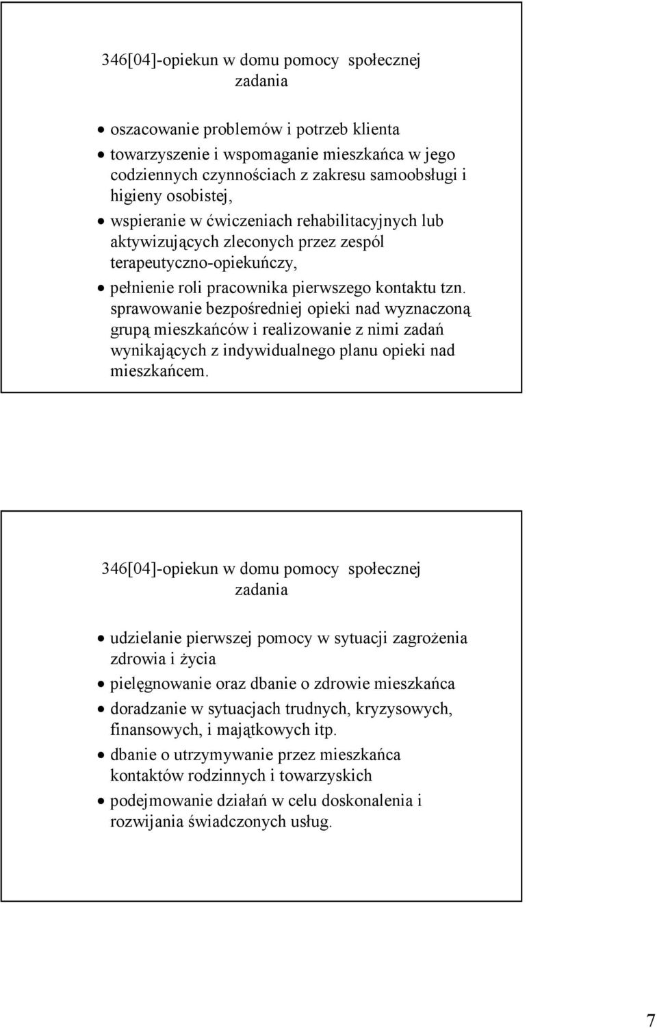 sprawowanie bezpośredniej opieki nad wyznaczoną grupą mieszkańców i realizowanie z nimi zadań wynikających z indywidualnego planu opieki nad mieszkańcem.