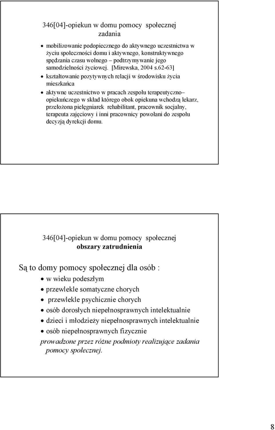 62-63] kształtowanie pozytywnych relacji w środowisku Ŝycia mieszkańca aktywne uczestnictwo w pracach zespołu terapeutyczno opiekuńczego w skład którego obok opiekuna wchodzą lekarz, przełoŝona