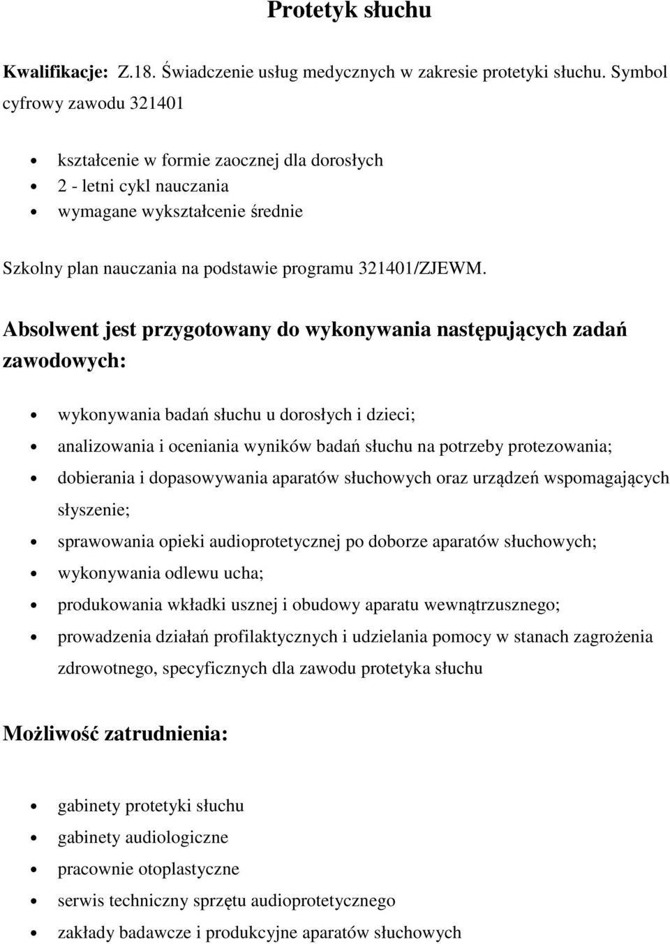 Absolwent jest przygotowany do wykonywania następujących zadań wykonywania badań słuchu u dorosłych i dzieci; analizowania i oceniania wyników badań słuchu na potrzeby protezowania; dobierania i