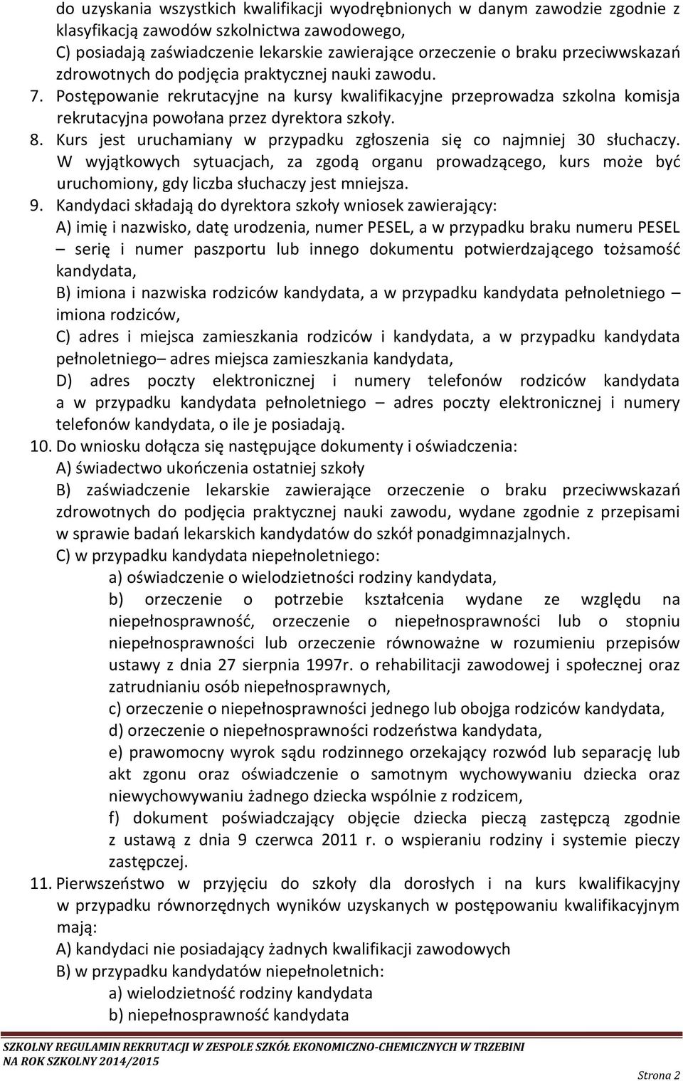 Kurs jest uruchamiany w przypadku zgłoszenia się co najmniej 30 słuchaczy. W wyjątkowych sytuacjach, za zgodą organu prowadzącego, kurs może być uruchomiony, gdy liczba słuchaczy jest mniejsza. 9.