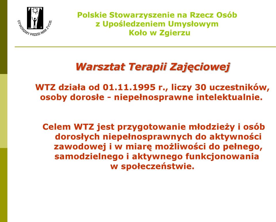 Celem WTZ jest przygotowanie młodzieży i osób dorosłych niepełnosprawnych do