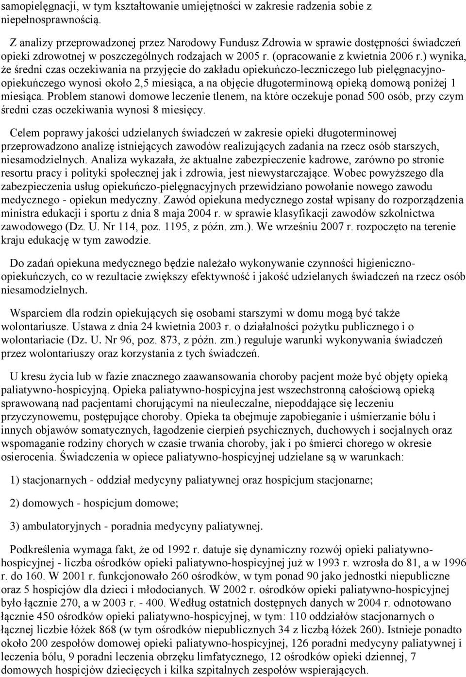 ) wynika, że średni czas oczekiwania na przyjęcie do zakładu opiekuńczo-leczniczego lub pielęgnacyjnoopiekuńczego wynosi około 2,5 miesiąca, a na objęcie długoterminową opieką domową poniżej 1