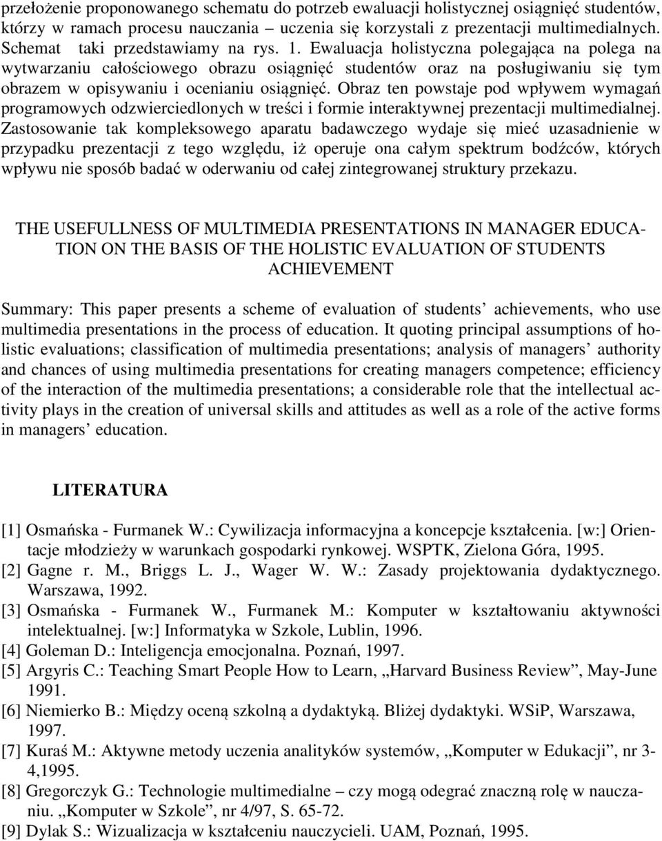 Ewaluacja holistyczna polegająca na polega na wytwarzaniu całościowego obrazu osiągnięć studentów oraz na posługiwaniu się tym obrazem w opisywaniu i ocenianiu osiągnięć.