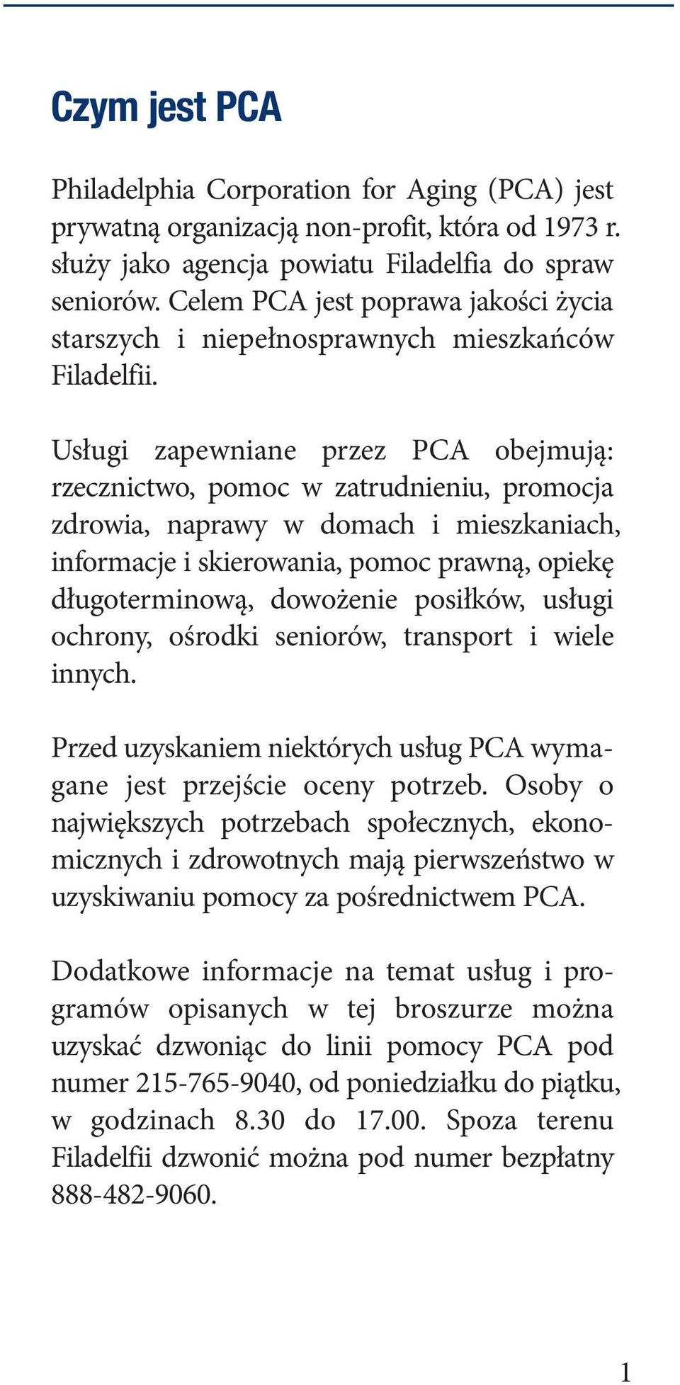Usługi zapewniane przez PCA obejmują: rzecznictwo, pomoc w zatrudnieniu, promocja zdrowia, naprawy w domach i mieszkaniach, informacje i skierowania, pomoc prawną, opiekę długoterminową, dowożenie
