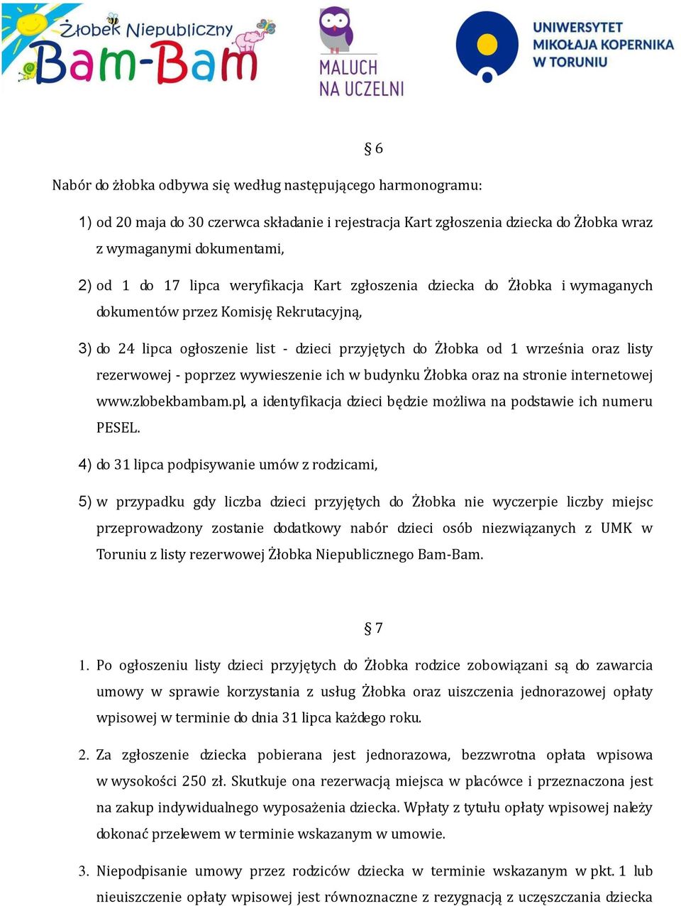 rezerwowej - poprzez wywieszenie ich w budynku Żłobka oraz na stronie internetowej www.zlobekbambam.pl, a identyfikacja dzieci będzie możliwa na podstawie ich numeru PESEL.