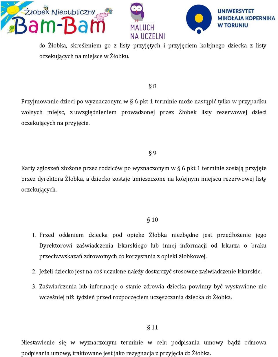 9 Karty zgłoszeń złożone przez rodziców po wyznaczonym w 6 pkt 1 terminie zostają przyjęte przez dyrektora Żłobka, a dziecko zostaje umieszczone na kolejnym miejscu rezerwowej listy oczekujących.