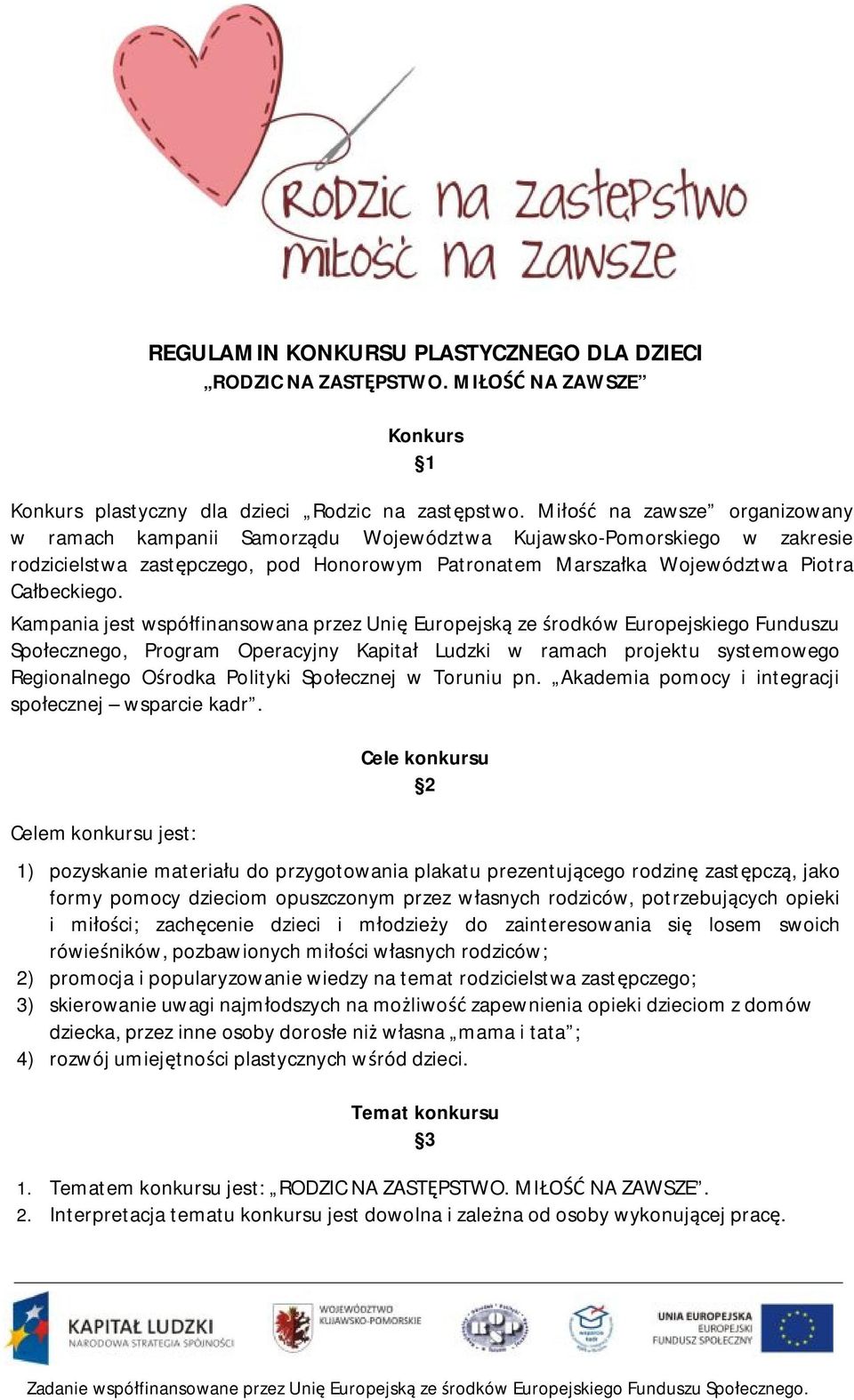 Kampania jest współfinansowana przez Unię Europejską ze środków Europejskiego Funduszu Społecznego, Program Operacyjny Kapitał Ludzki w ramach projektu systemowego Regionalnego Ośrodka Polityki