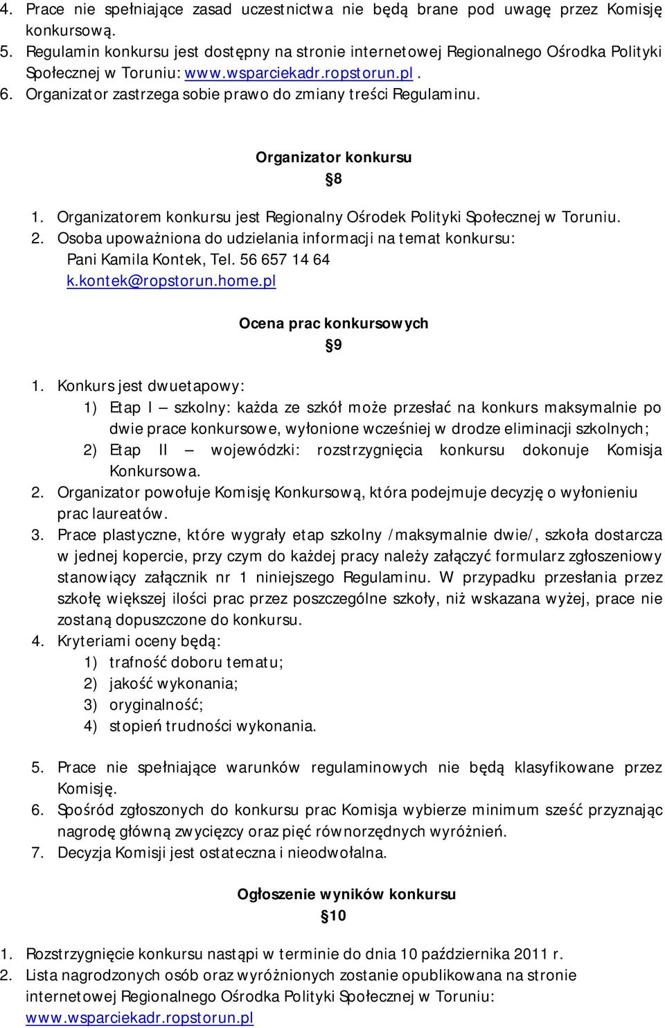 Organizator zastrzega sobie prawo do zmiany treści Regulaminu. Organizator konkursu 8 1. Organizatorem konkursu jest Regionalny Ośrodek Polityki Społecznej w Toruniu. 2.