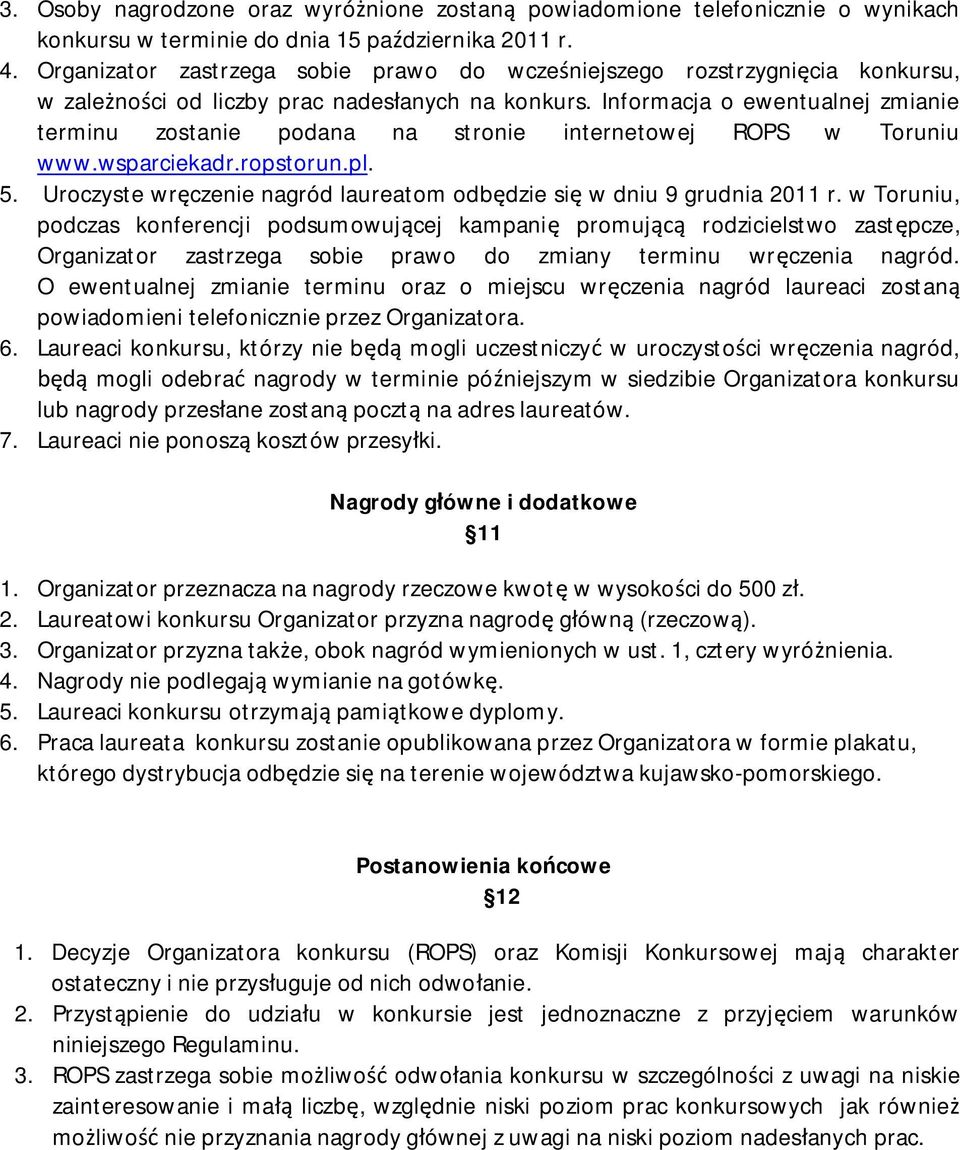 Informacja o ewentualnej zmianie terminu zostanie podana na stronie internetowej ROPS w Toruniu www.wsparciekadr.ropstorun.pl. 5.