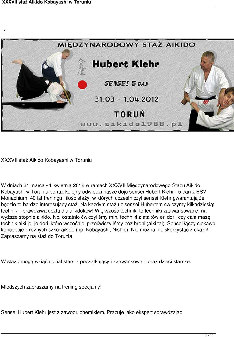 Na każdym stażu z sensei Hubertem ćwiczymy kilkadziesiąt technik prawdziwa uczta dla aikidoków! Większość technik, to techniki zaawansowane, na wyższe stopnie aikido. Np. ostatnio ćwiczyliśmy min.