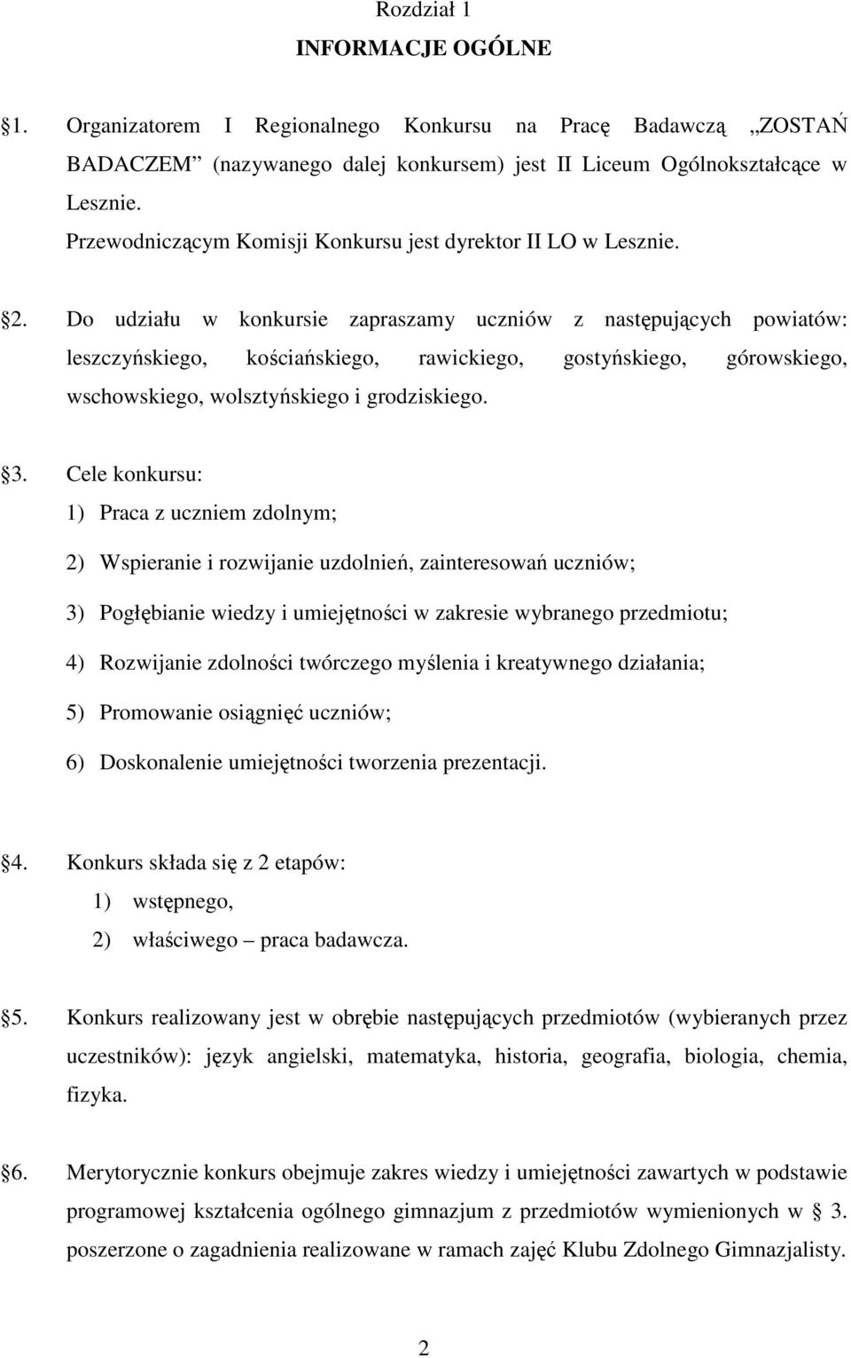 Do udziału w konkursie zapraszamy uczniów z następujących powiatów: leszczyńskiego, kościańskiego, rawickiego, gostyńskiego, górowskiego, wschowskiego, wolsztyńskiego i grodziskiego. 3.