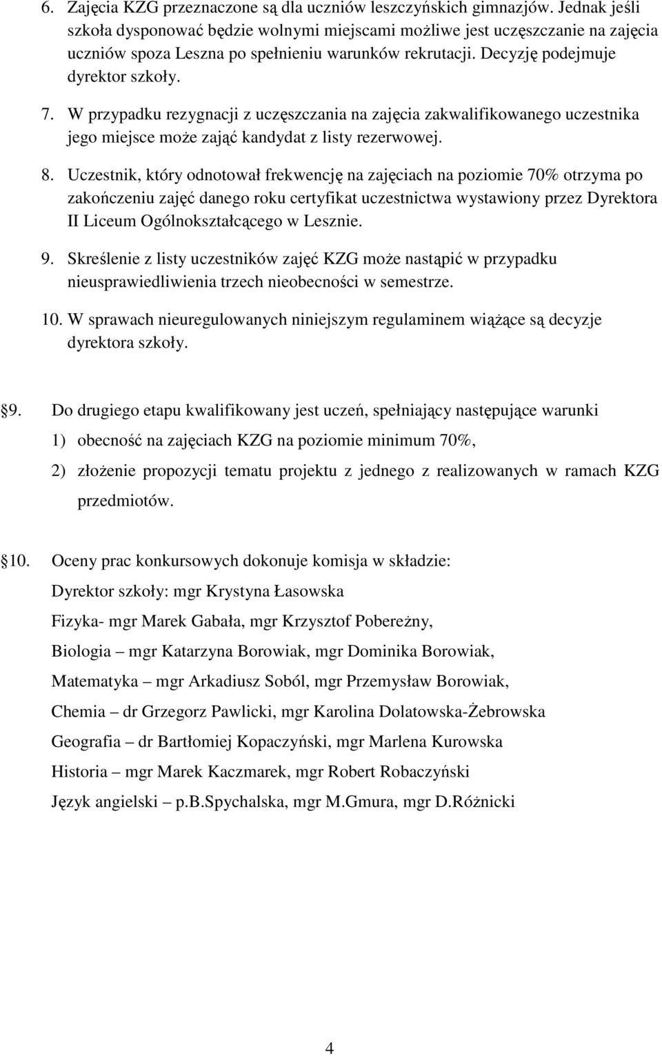 W przypadku rezygnacji z uczęszczania na zajęcia zakwalifikowanego uczestnika jego miejsce może zająć kandydat z listy rezerwowej. 8.