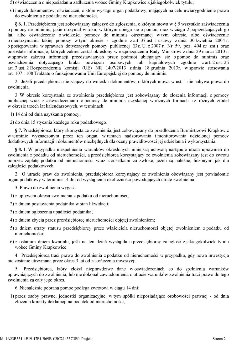 Przedsiębiorca jest zobowiązany załączyć do zgłoszenia, o którym mowa w 5 wszystkie zaświadczenia o pomocy de minimis, jakie otrzymał w roku, w którym ubiega się o pomoc, oraz w ciągu 2