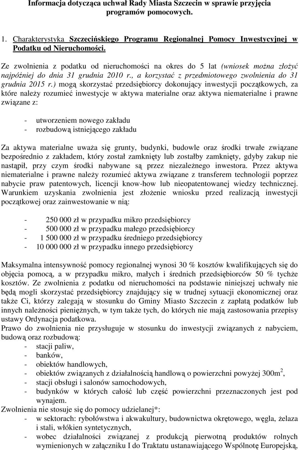 ) mogą skorzystać przedsiębiorcy dokonujący inwestycji początkowych, za które naleŝy rozumieć inwestycje w aktywa materialne oraz aktywa niematerialne i prawne związane z: - utworzeniem nowego