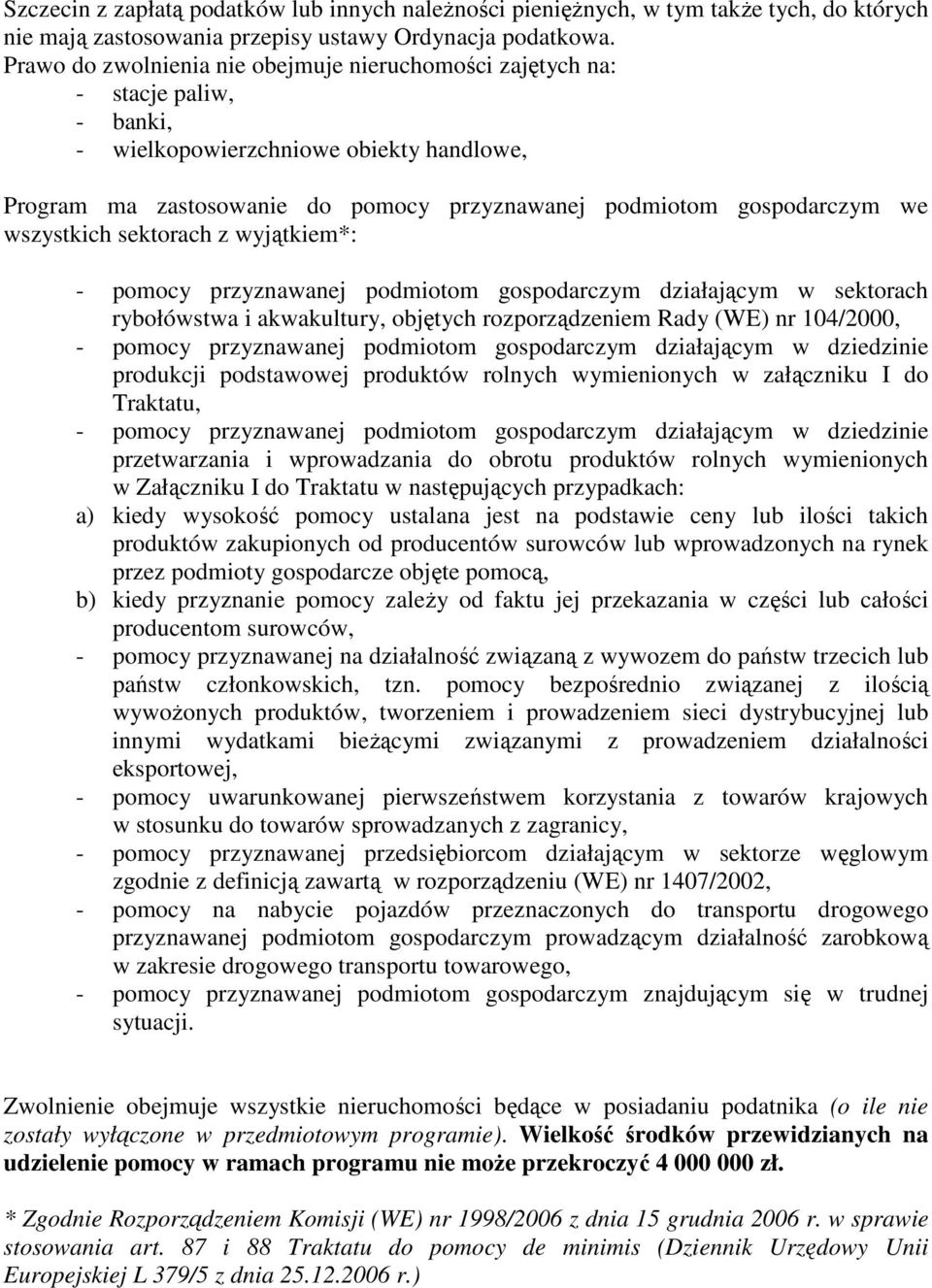 wszystkich sektorach z wyjątkiem*: - pomocy przyznawanej podmiotom gospodarczym działającym w sektorach rybołówstwa i akwakultury, objętych rozporządzeniem Rady (WE) nr 104/2000, - pomocy