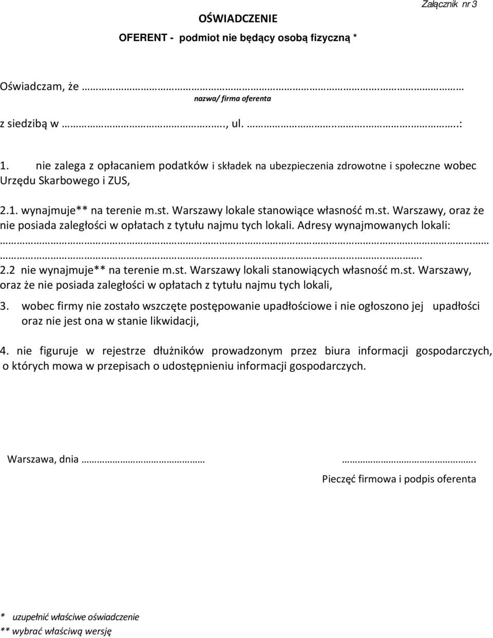 Warszawy lokale stanowiące własność m.st. Warszawy, oraz że nie posiada zaległości w opłatach z tytułu najmu tych lokali. Adresy wynajmowanych lokali:... 2.2 nie wynajmuje** na terenie m.st. Warszawy lokali stanowiących własność m.