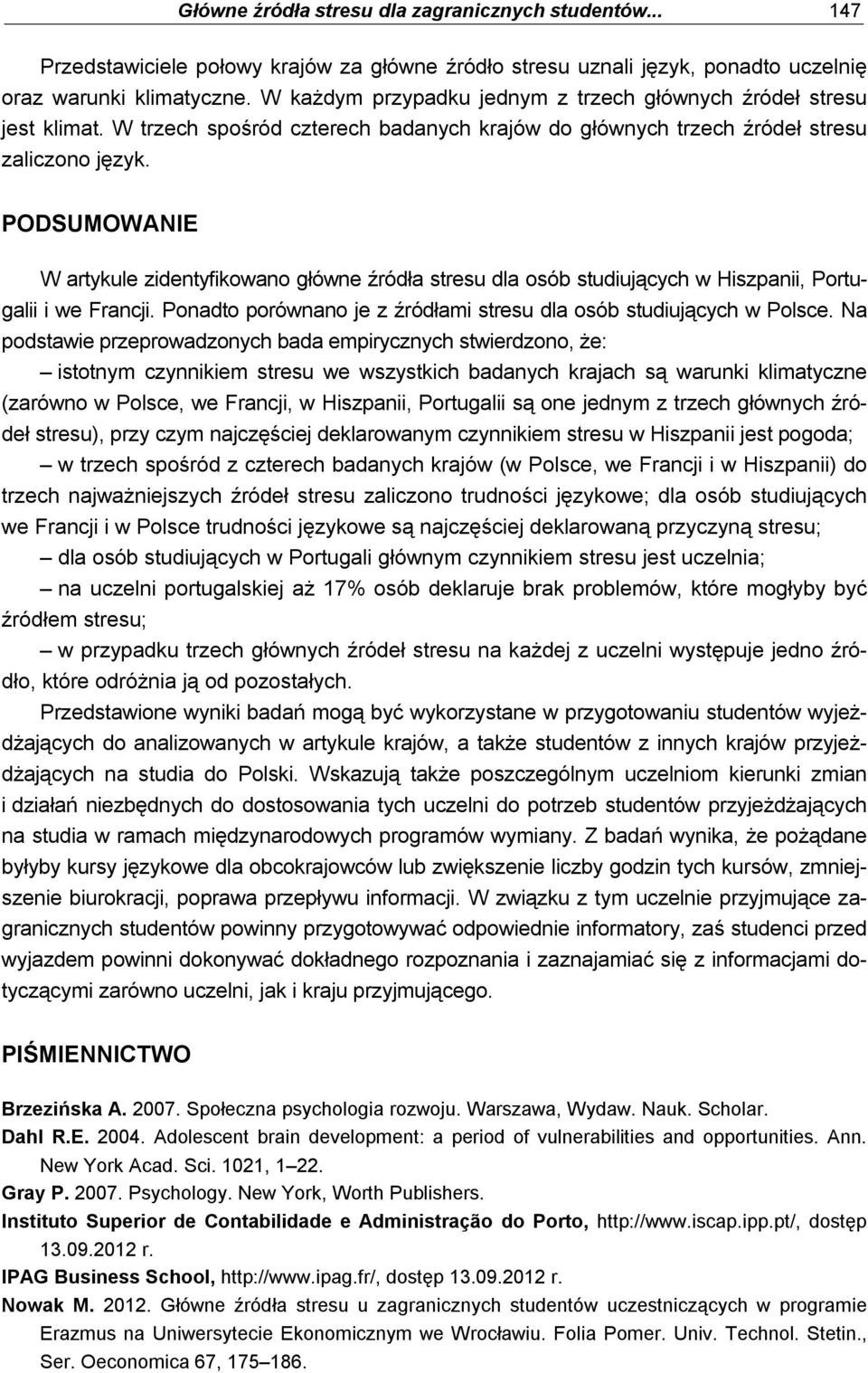 PODSUMOWANIE W artykule zidentyfikowano główne źródła stresu dla osób studiujących w Hiszpanii, Portugalii i we Francji. Ponadto porównano je z źródłami stresu dla osób studiujących w Polsce.