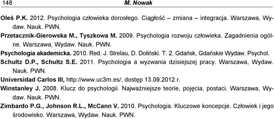 P., Schultz S.E. 0. Psychologia a wyzwania dzisiejszej pracy. Warszawa, Wydaw. Nauk. PWN. Universidad Carlos III, http://www.uc3m.es/, dostęp 3.09.0 r. Winstanley J. 008.