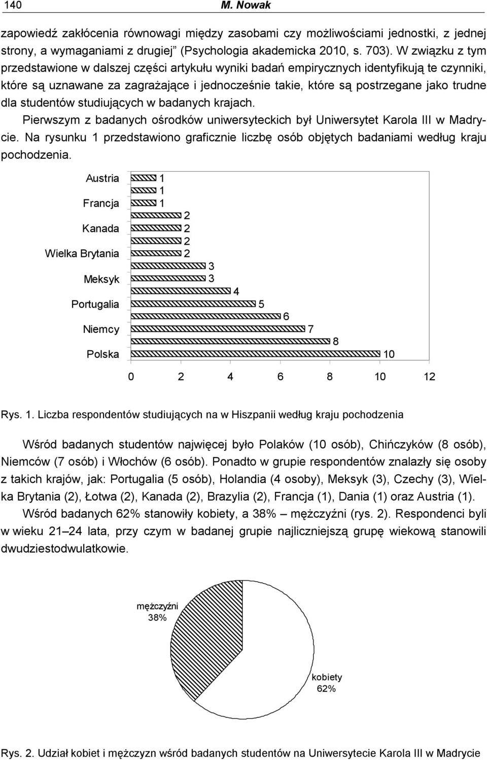 studentów studiujących w badanych krajach. Pierwszym z badanych ośrodków uniwersyteckich był Uniwersytet Karola III w Madrycie.