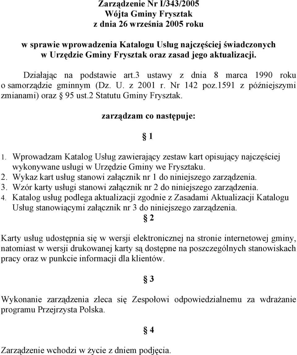 Wprowadzam Katalog Usług zawierający zestaw kart opisujący najczęściej wykonywane usługi w Urzędzie Gminy we Frysztaku. 2. Wykaz kart usług stanowi załącznik nr 1 do niniejszego zarządzenia. 3.