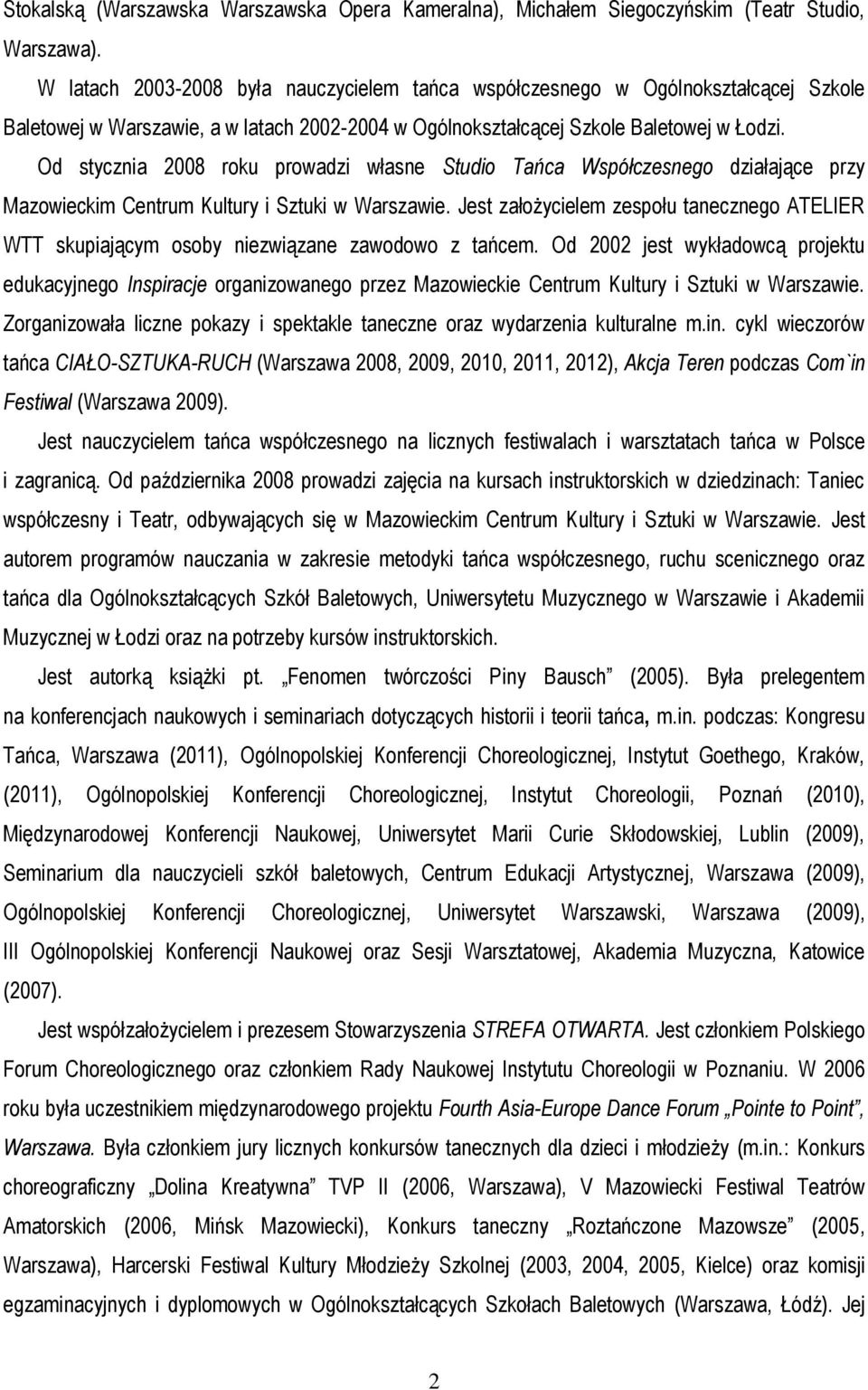 Od stycznia 2008 roku prowadzi własne Studio Tańca Współczesnego działające przy Mazowieckim Centrum Kultury i Sztuki w Warszawie.