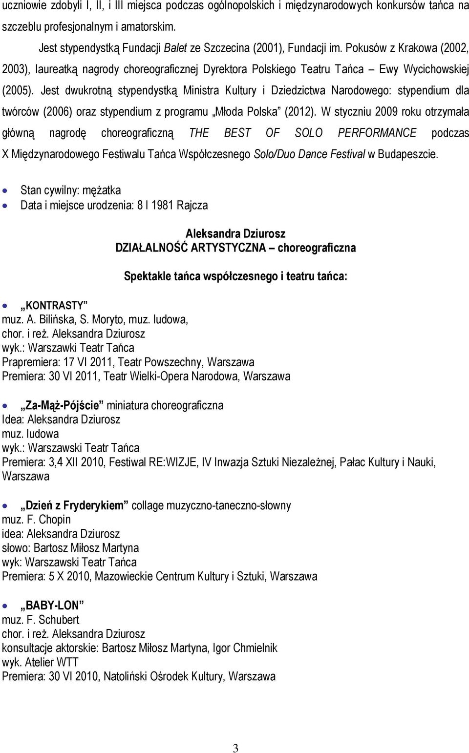 Jest dwukrotną stypendystką Ministra Kultury i Dziedzictwa Narodowego: stypendium dla twórców (2006) oraz stypendium z programu Młoda Polska (2012).