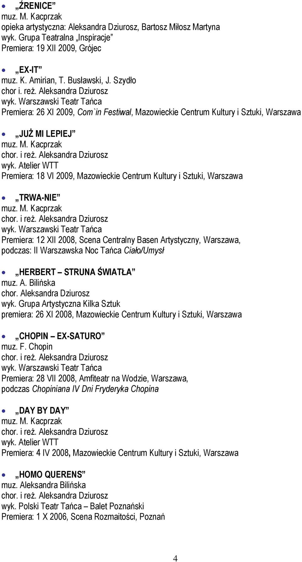 Premiera: 12 XII 2008, Scena Centralny Basen Artystyczny, Warszawa, podczas: II Warszawska Noc Tańca Ciało/Umysł HERBERT STRUNA ŚWIATŁA muz. A. Bilińska chor. Aleksandra Dziurosz wyk.