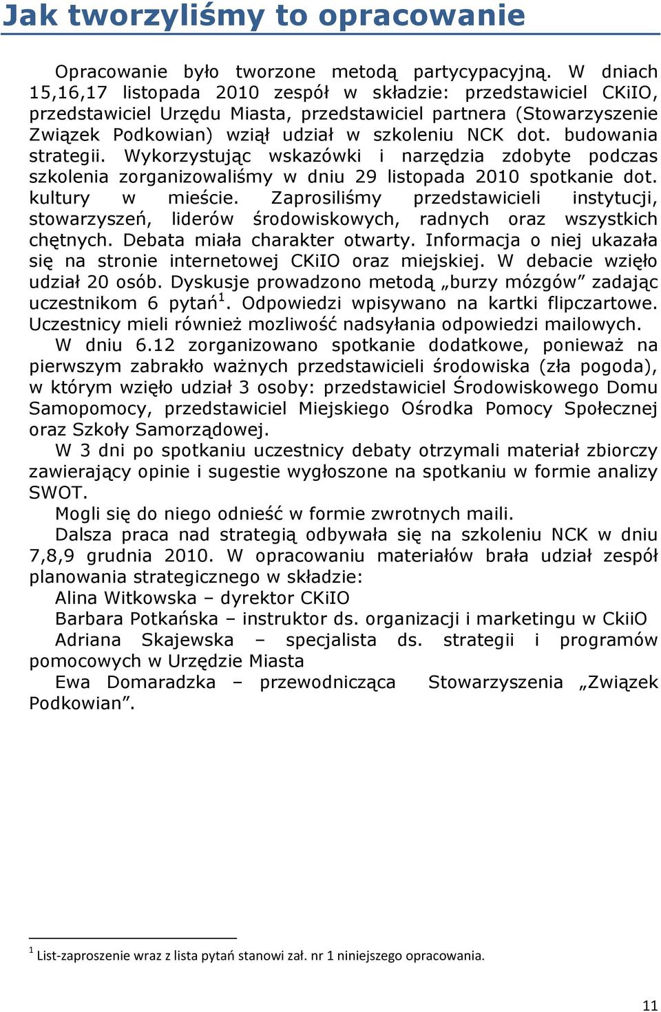 budowania strategii. Wykorzystując wskazówki i narzędzia zdobyte podczas szkolenia zorganizowaliśmy w dniu 29 listopada 2010 spotkanie dot. kultury w mieście.