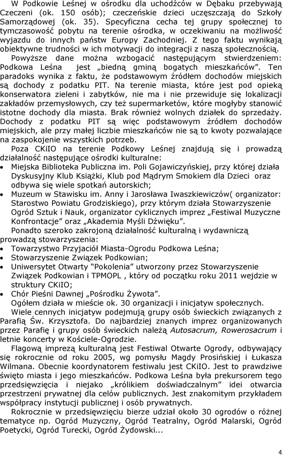 Z tego faktu wynikają obiektywne trudności w ich motywacji do integracji z naszą społecznością.