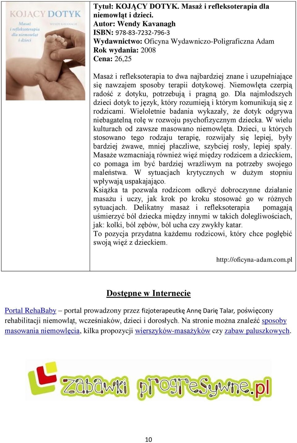 nawzajem sposoby terapii dotykowej. Niemowlęta czerpią radość z dotyku, potrzebują i pragną go. Dla najmłodszych dzieci dotyk to język, który rozumieją i którym komunikują się z rodzicami.