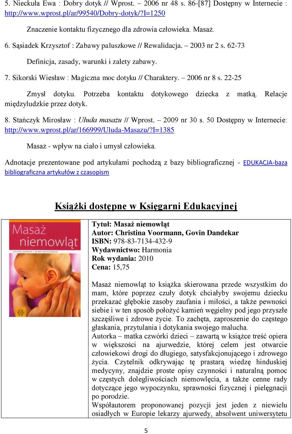 22-25 Zmysł dotyku. Potrzeba kontaktu dotykowego dziecka z matką. Relacje międzyludzkie przez dotyk. 8. Stańczyk Mirosław : Ułuda masażu // Wprost. 2009 nr 30 s. 50 Dostępny w Internecie: http://www.