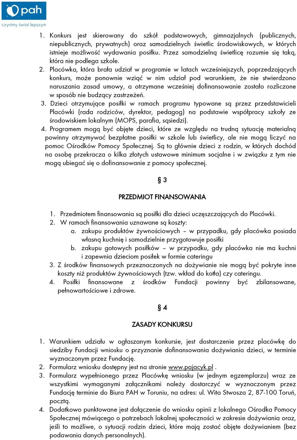 Placówka, która brała udział w programie w latach wcześniejszych, poprzedzających konkurs, może ponownie wziąć w nim udział pod warunkiem, że nie stwierdzono naruszania zasad umowy, a otrzymane