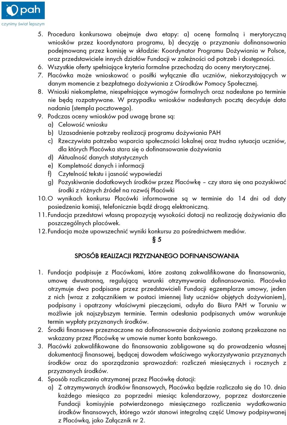 Wszystkie oferty spełniające kryteria formalne przechodzą do oceny merytorycznej. 7.