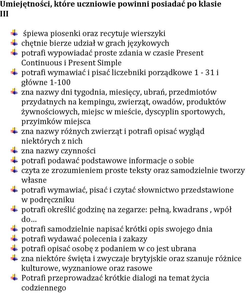 produktów żywnościowych, miejsc w mieście, dyscyplin sportowych, przyimków miejsca zna nazwy różnych zwierząt i potrafi opisać wygląd niektórych z nich zna nazwy czynności potrafi podawać podstawowe