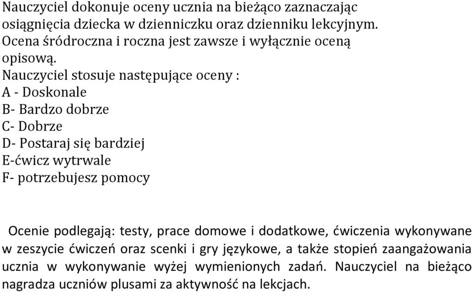 Nauczyciel stosuje następujące oceny : A - Doskonale B- Bardzo dobrze C- Dobrze D- Postaraj się bardziej E-ćwicz wytrwale F- potrzebujesz pomocy