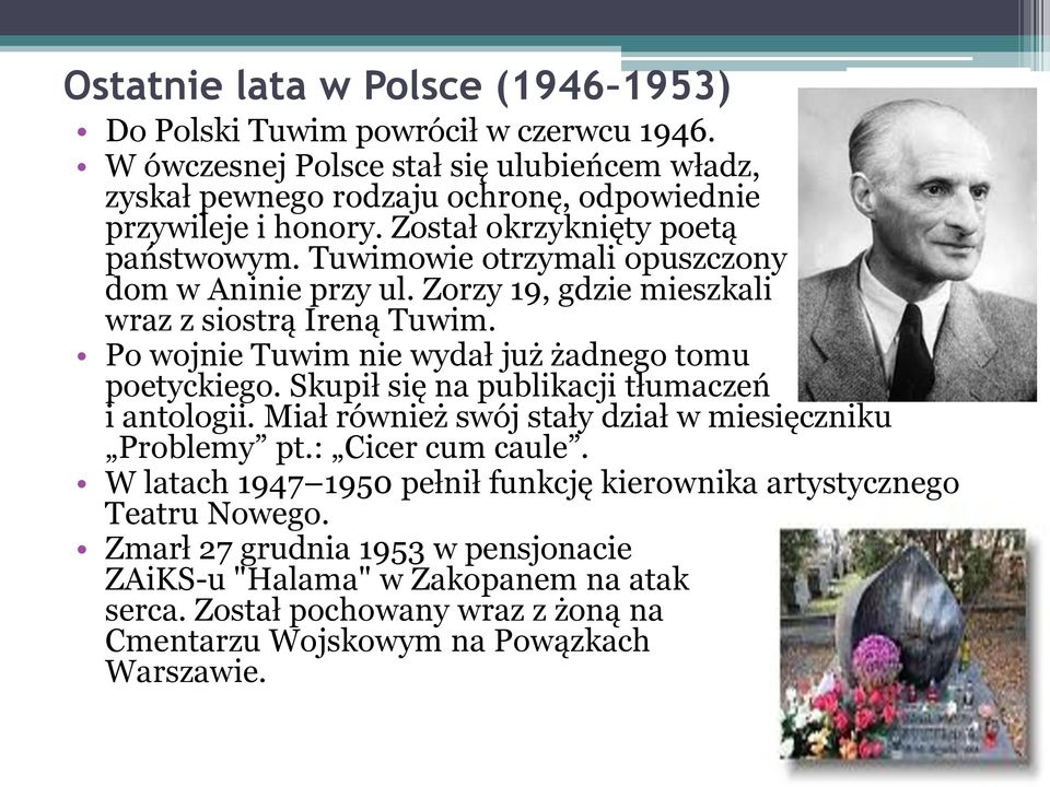 Po wojnie Tuwim nie wydał już żadnego tomu poetyckiego. Skupił się na publikacji tłumaczeń i antologii. Miał również swój stały dział w miesięczniku Problemy pt.: Cicer cum caule.