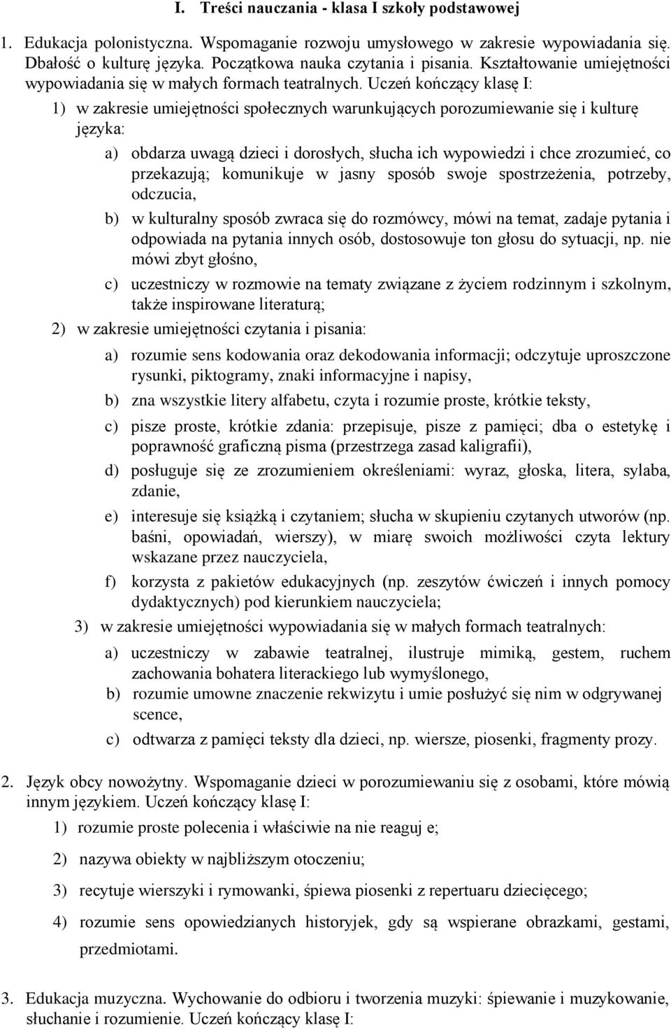 Uczeń kończący klasę I: 1) w zakresie umiejętności społecznych warunkujących porozumiewanie się i kulturę języka: a) obdarza uwagą dzieci i dorosłych, słucha ich wypowiedzi i chce zrozumieć, co