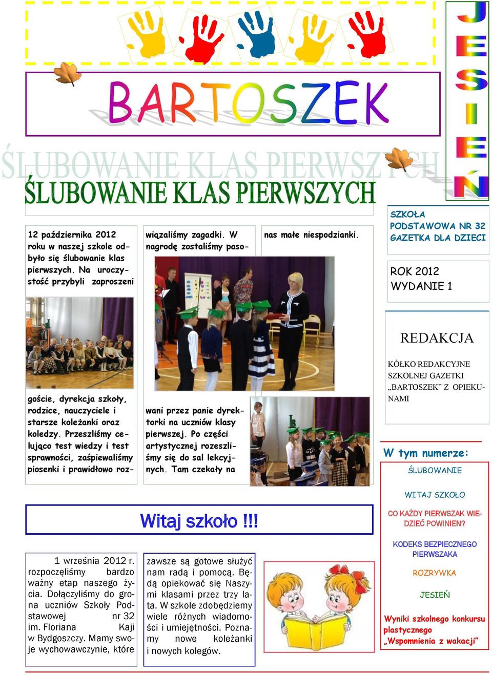Przeszliśmy celująco test wiedzy i test sprawności, zaśpiewaliśmy piosenki i prawidłowo roz- wani przez panie dyrektorki na uczniów klasy pierwszej.