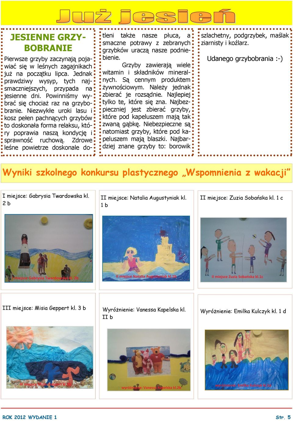 Zdrowe leśne powietrze doskonale dotleni także nasze płuca, a smaczne potrawy z zebranych grzybków uraczą nasze podniebienie. Grzyby zawierają wiele witamin i składników mineralnych.