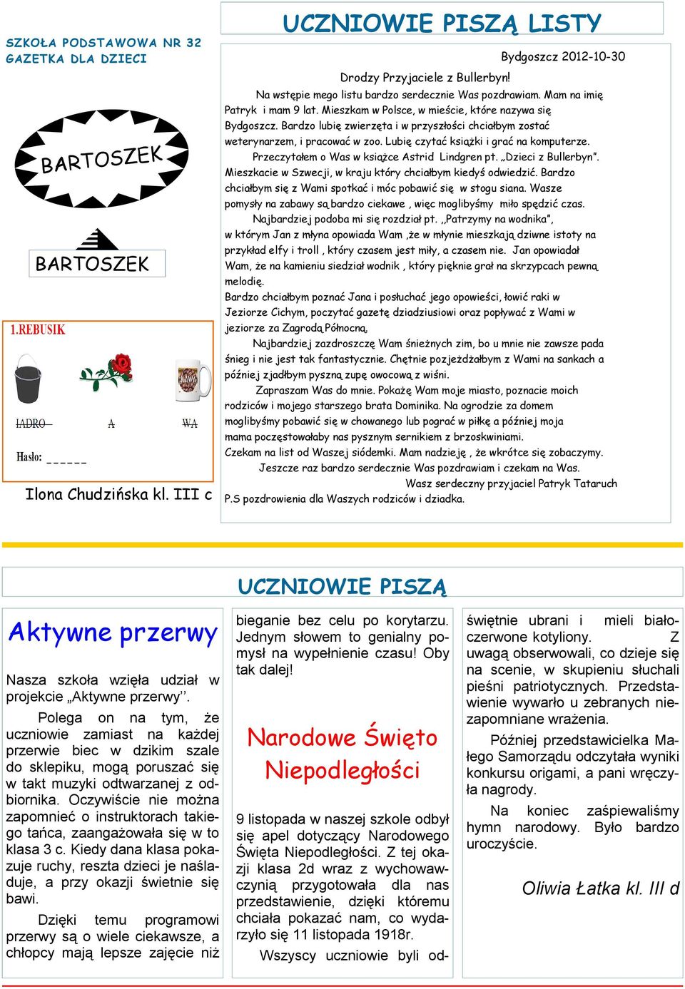 Bardzo lubię zwierzęta i w przyszłości chciałbym zostać weterynarzem, i pracować w zoo. Lubię czytać książki i grać na komputerze. Przeczytałem o Was w książce Astrid Lindgren pt. Dzieci z Bullerbyn.