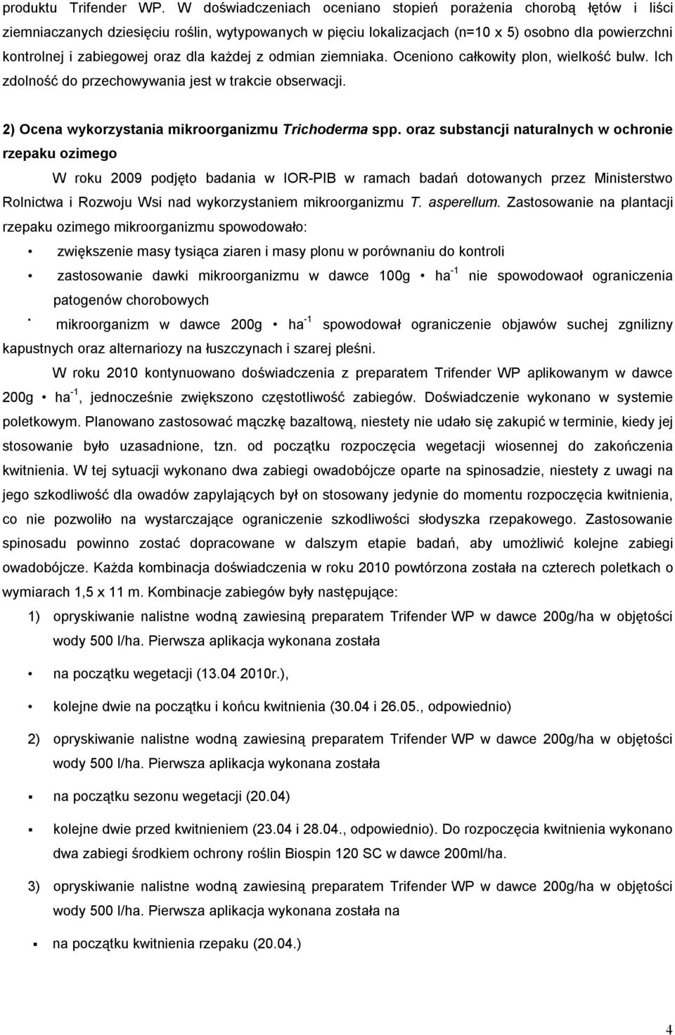 dla każdej z odmian ziemniaka. Oceniono całkowity plon, wielkość bulw. Ich zdolność do przechowywania jest w trakcie obserwacji. 2) Ocena wykorzystania mikroorganizmu Trichoderma spp.