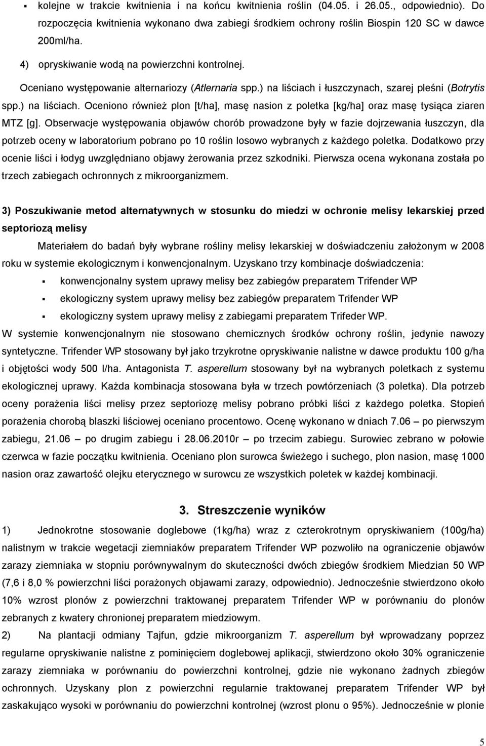 i łuszczynach, szarej pleśni (Botrytis spp.) na liściach. Oceniono również plon [t/ha], masę nasion z poletka [kg/ha] oraz masę tysiąca ziaren MTZ [g].