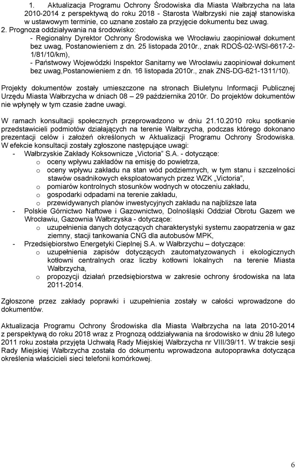 , znak RDOŚ-02-WSI-6617-2- 1/81/10/km), - Państwowy Wojewódzki Inspektor Sanitarny we Wrocławiu zaopiniował dokument bez uwag,postanowieniem z dn. 16 listopada 2010r., znak ZNS-DG-621-1311/10).