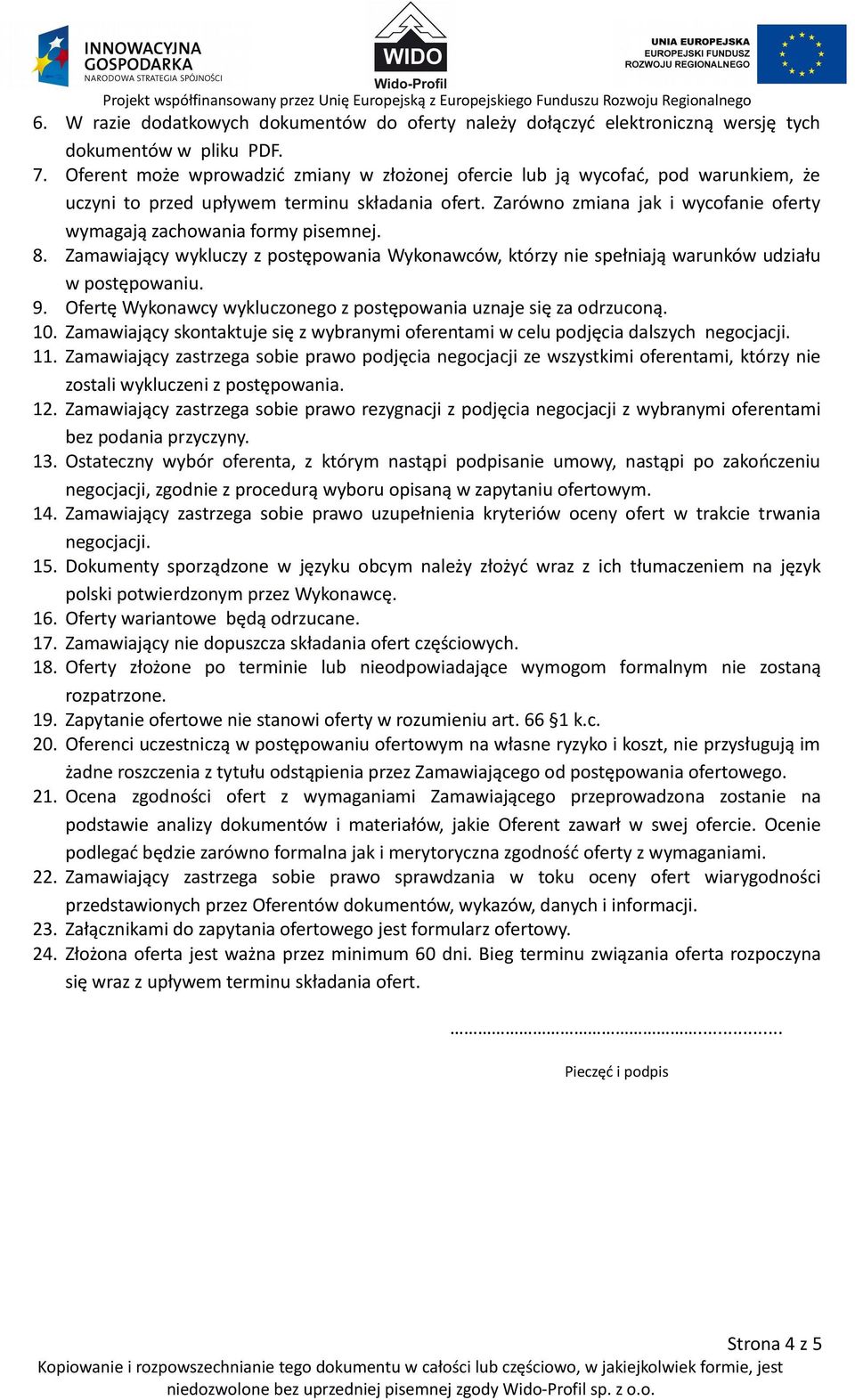 Zarówno zmiana jak i wycofanie oferty wymagają zachowania formy pisemnej. 8. Zamawiający wykluczy z postępowania Wykonawców, którzy nie spełniają warunków udziału w postępowaniu. 9.