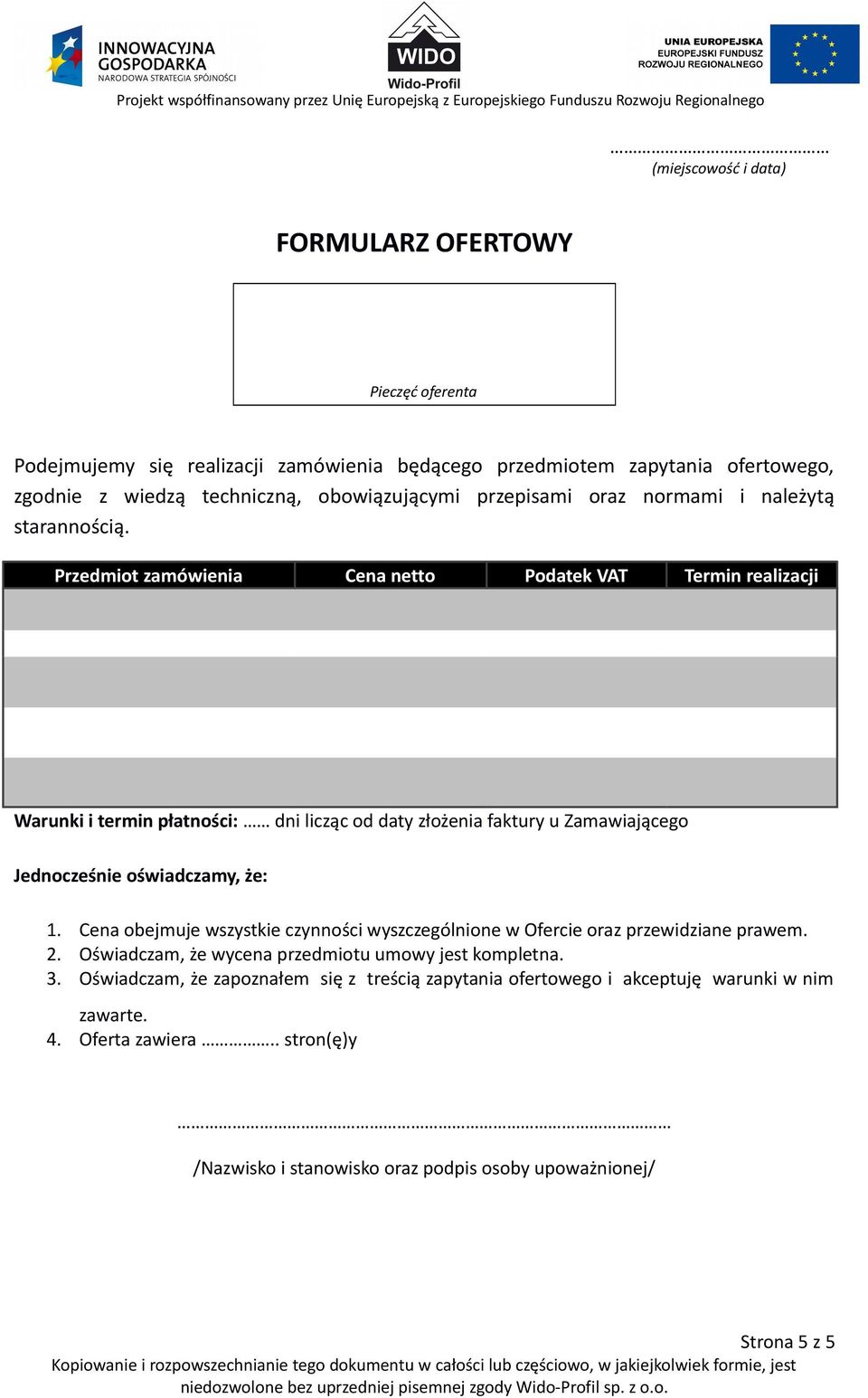 Przedmiot zamówienia Cena netto Podatek VAT Termin realizacji Warunki i termin płatności: dni licząc od daty złożenia faktury u Zamawiającego Jednocześnie oświadczamy, że: 1.