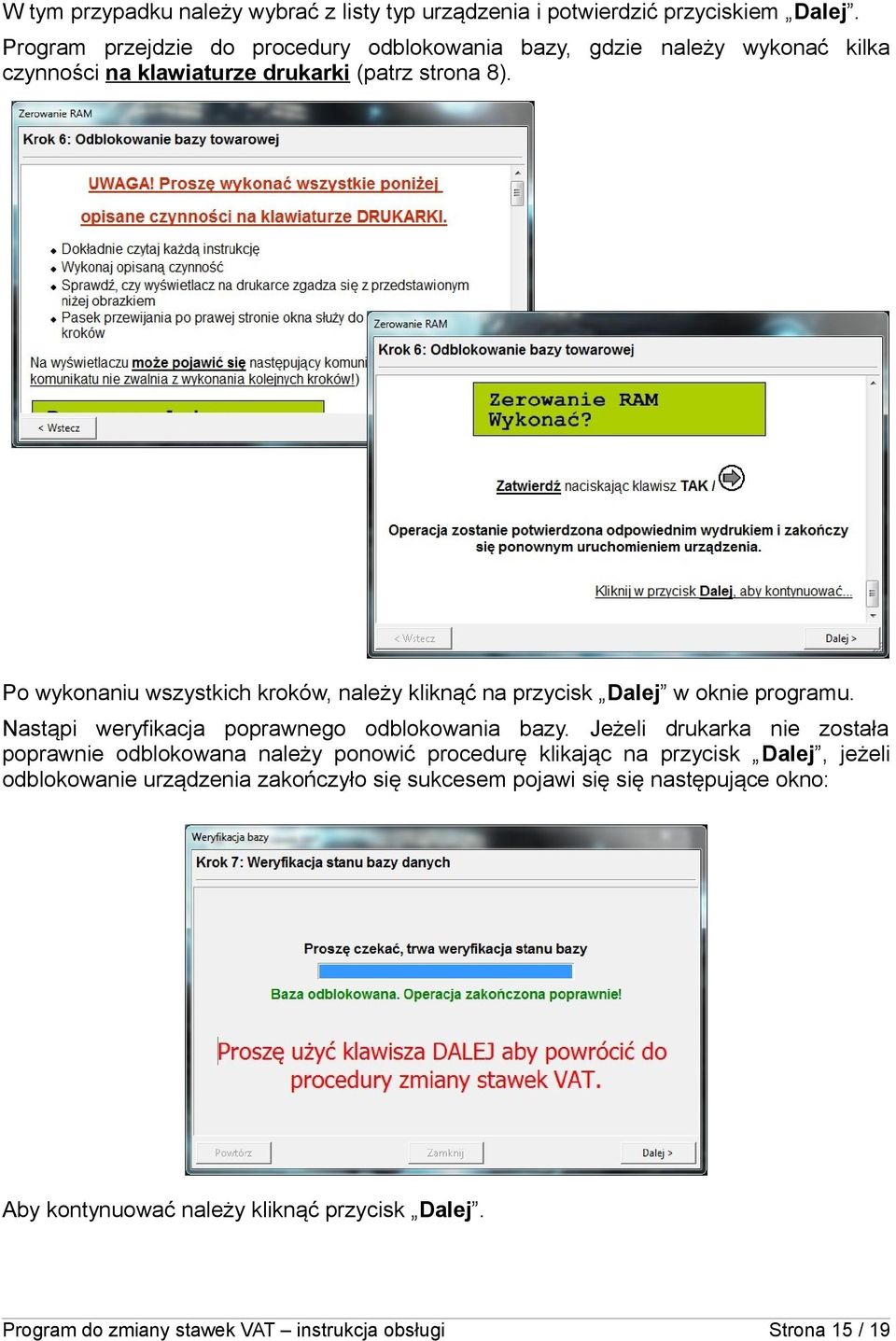 Po wykonaniu wszystkich kroków, należy kliknąć na przycisk Dalej w oknie programu. Nastąpi weryfikacja poprawnego odblokowania bazy.