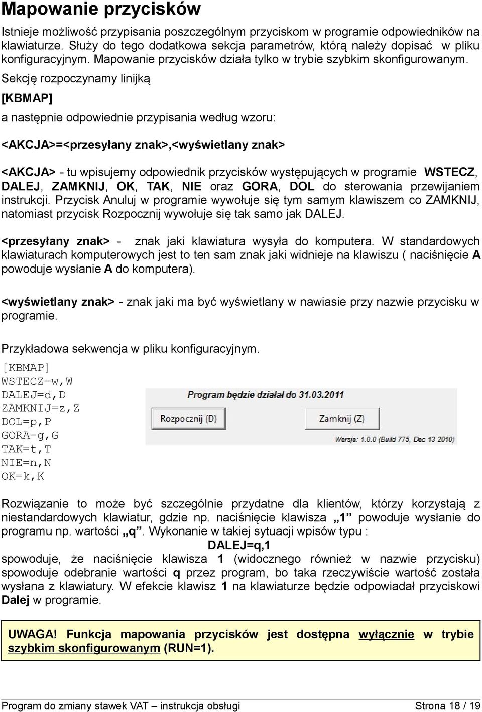 Sekcję rozpoczynamy linijką [KBMAP] a następnie odpowiednie przypisania według wzoru: <AKCJA>=<przesyłany znak>,<wyświetlany znak> <AKCJA> - tu wpisujemy odpowiednik przycisków występujących w