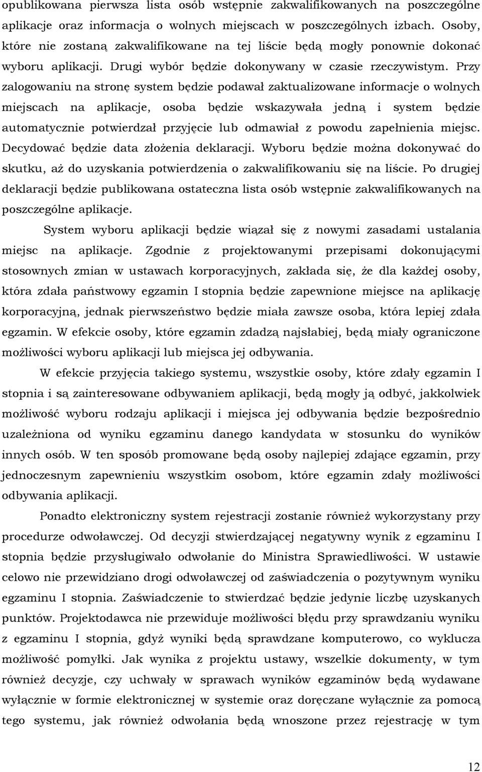 Przy zalogowaniu na stronę system będzie podawał zaktualizowane informacje o wolnych miejscach na aplikacje, osoba będzie wskazywała jedną i system będzie automatycznie potwierdzał przyjęcie lub